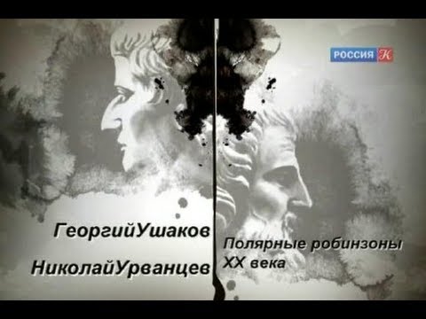 Георгий Ушаков и Николай Урванцев - Полярные робинзоны ХХ века. Гении и злодеи.
